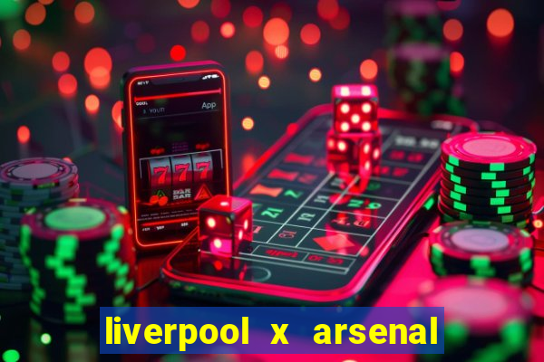 liverpool x arsenal ao vivo