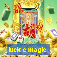 luck e magic