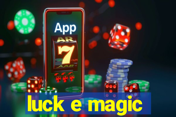 luck e magic