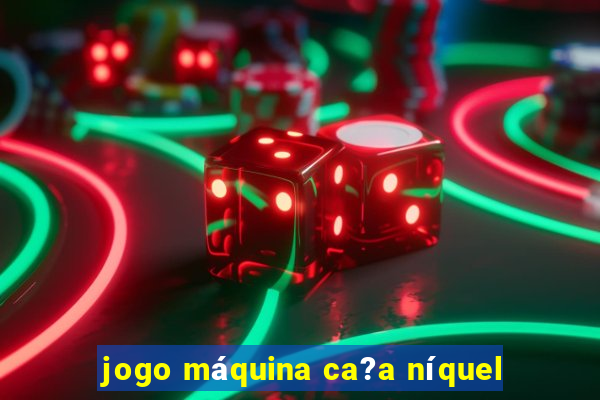 jogo máquina ca?a níquel