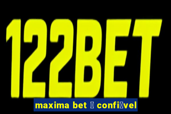 maxima bet 茅 confi谩vel