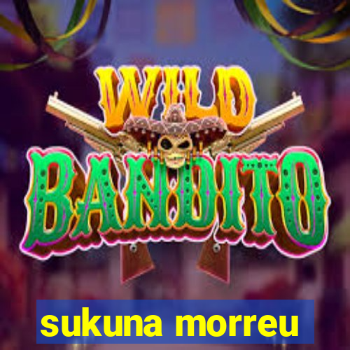 sukuna morreu