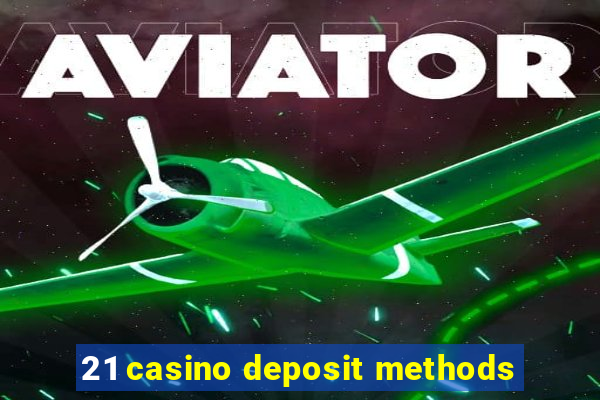 21 casino deposit methods