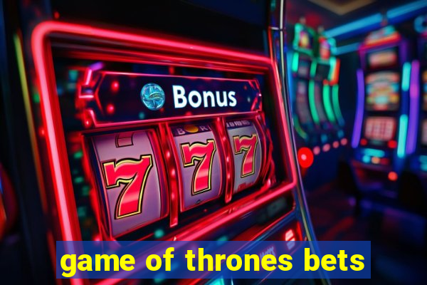 game of thrones bets