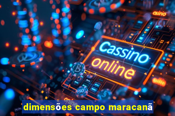 dimensões campo maracanã