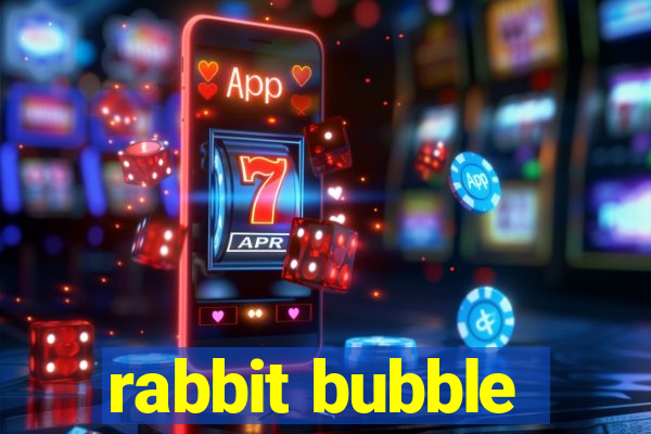 rabbit bubble