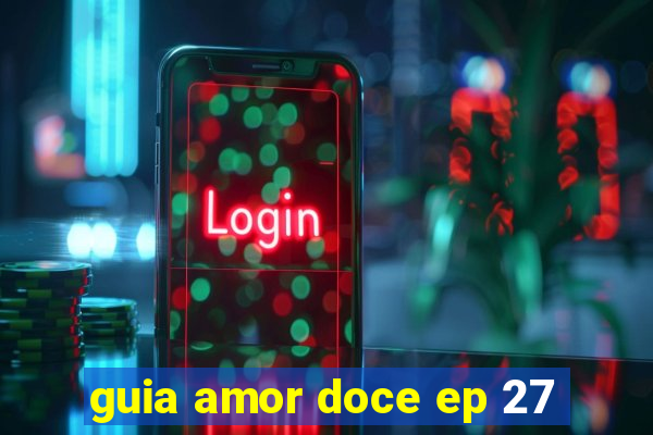 guia amor doce ep 27