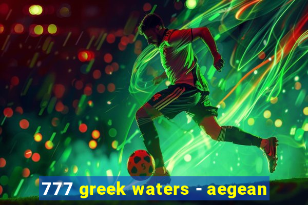 777 greek waters - aegean