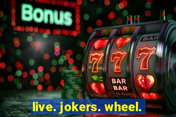 live. jokers. wheel.