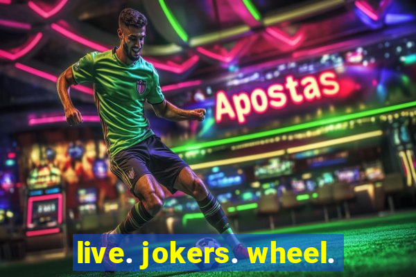 live. jokers. wheel.