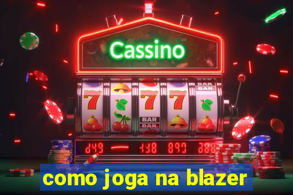 como joga na blazer