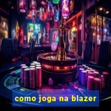 como joga na blazer