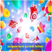 acquistare azioni milan