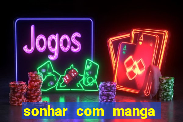 sonhar com manga no jogo do bicho