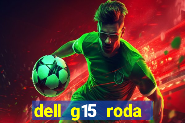 dell g15 roda quais jogos