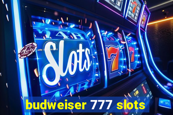 budweiser 777 slots