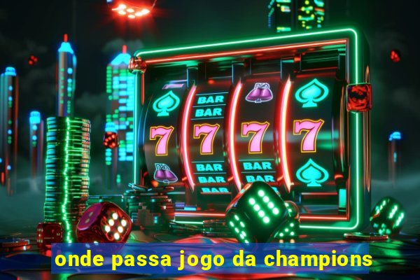 onde passa jogo da champions