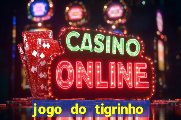 jogo do tigrinho que da dinheiro no cadastro