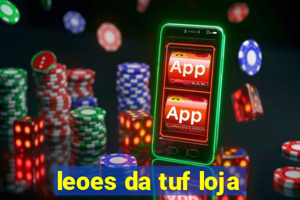 leoes da tuf loja