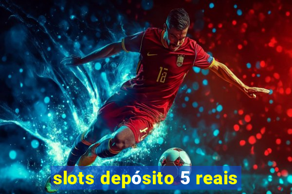 slots depósito 5 reais