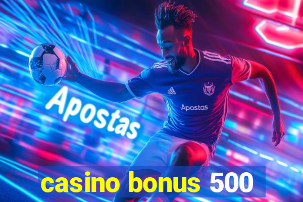 casino bonus 500