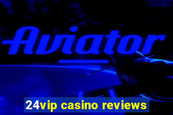 24vip casino reviews