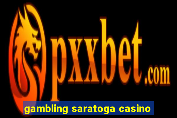 gambling saratoga casino