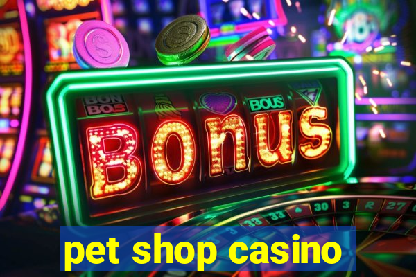 pet shop casino