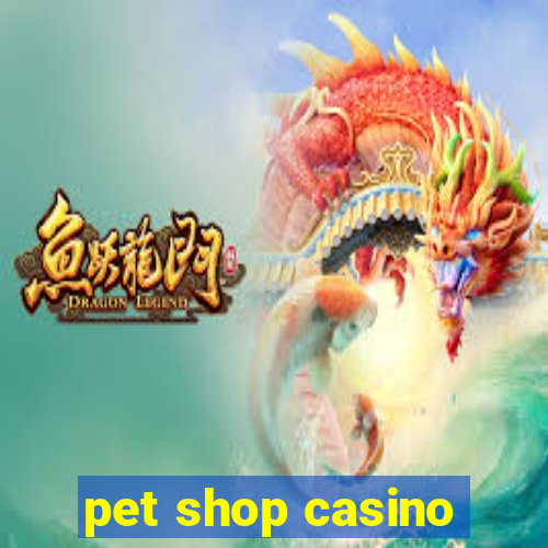 pet shop casino