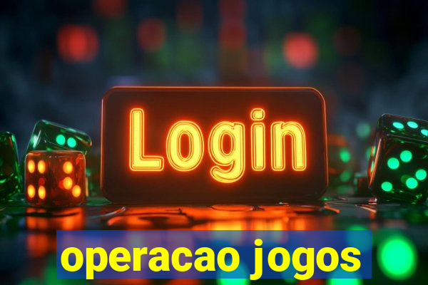 operacao jogos