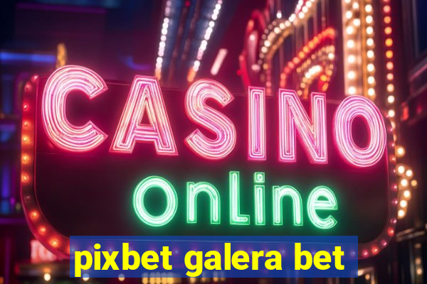 pixbet galera bet