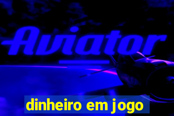 dinheiro em jogo