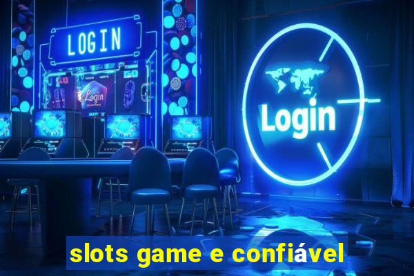 slots game e confiável