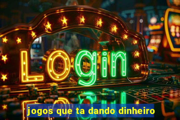 jogos que ta dando dinheiro