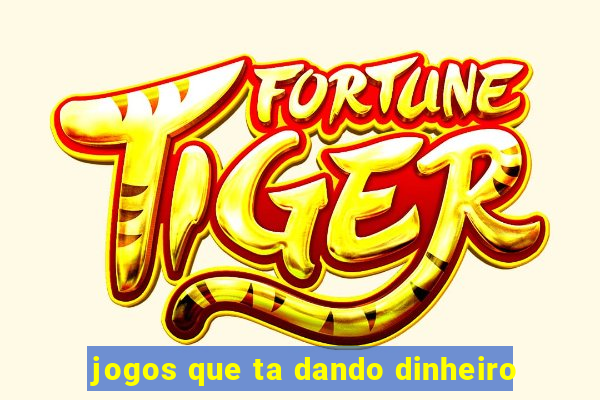 jogos que ta dando dinheiro