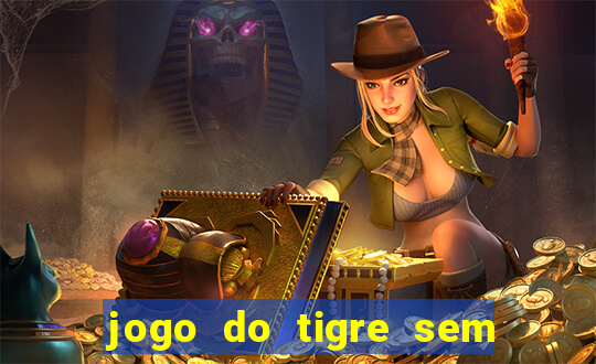 jogo do tigre sem precisar depositar