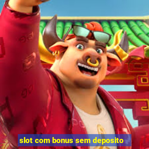 slot com bonus sem deposito