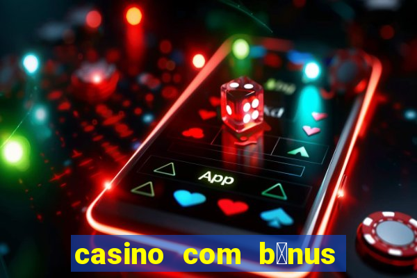 casino com b么nus gr谩tis de boas vindas