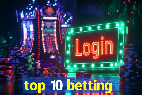 top 10 betting