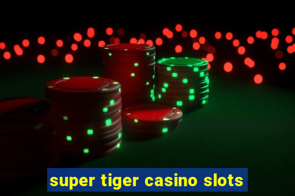 super tiger casino slots