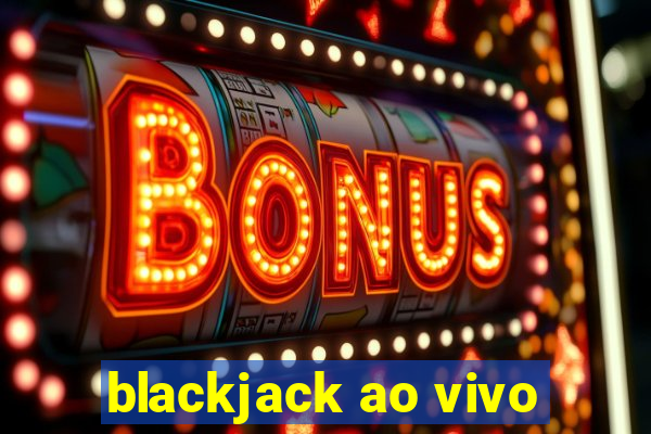 blackjack ao vivo