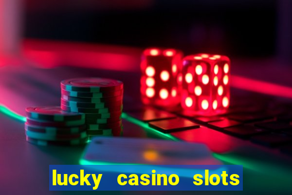 lucky casino slots win cash