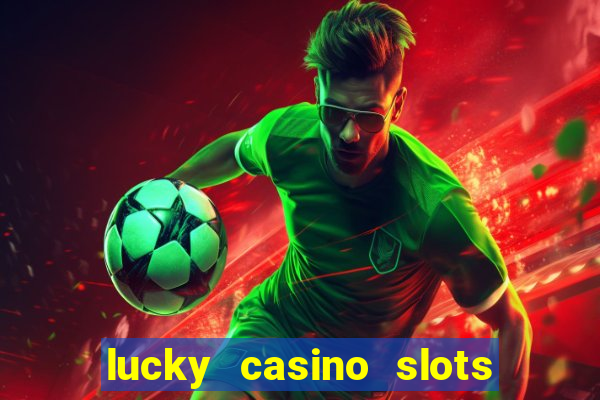 lucky casino slots win cash