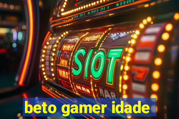 beto gamer idade