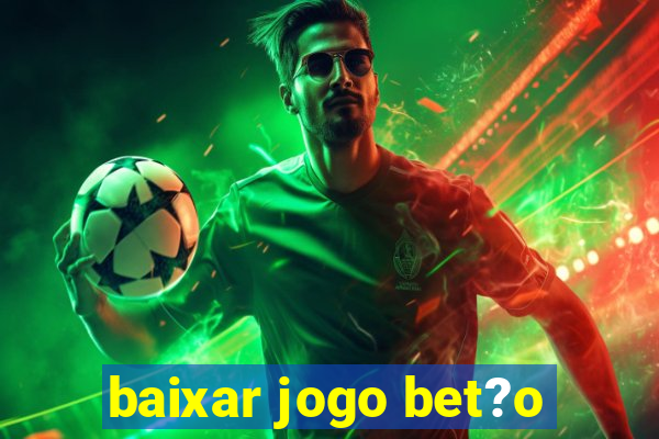 baixar jogo bet?o