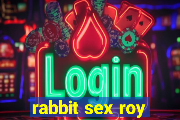 rabbit sex roy