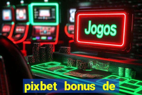 pixbet bonus de boas vindas