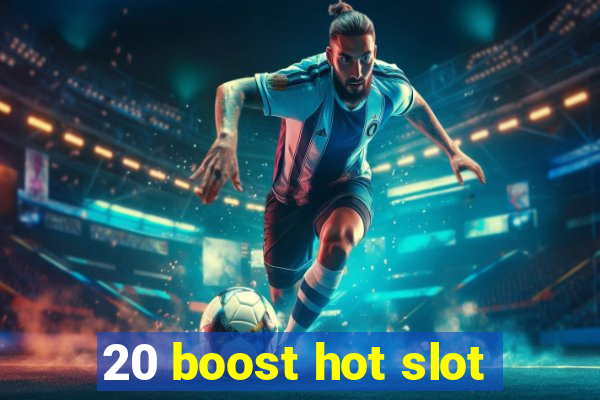 20 boost hot slot