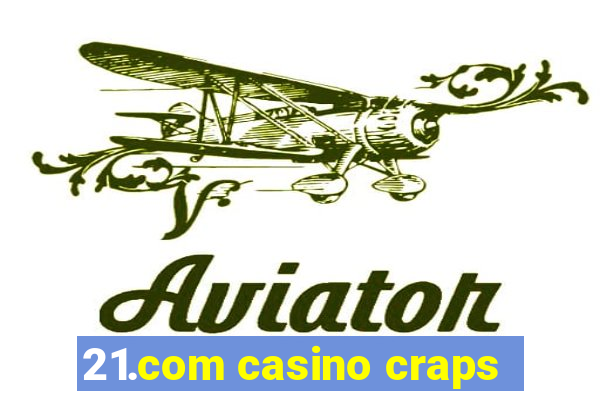 21.com casino craps