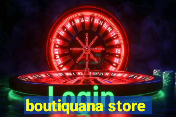 boutiquana store